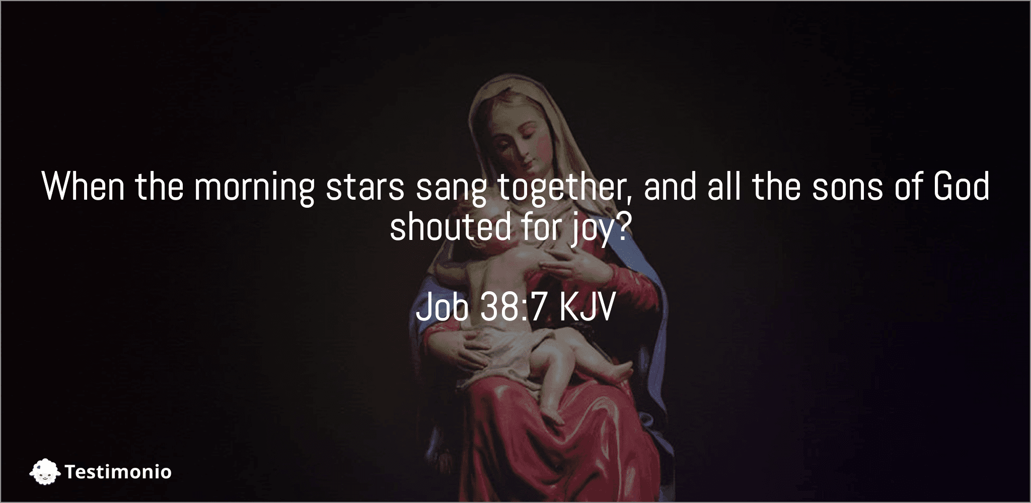 Job 38:7 while the morning stars sang together and all the sons of God  shouted for joy?